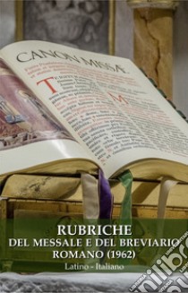 Rubriche del Messale e del Breviario Romano (1962). Ediz. latina e italiana libro di Amicizia Liturgica (cur.)