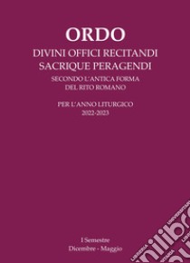 Ordo divini offici recitandi sacrique peragendi. Per l'anno liturgico 2022-2023. I semestre (Dicembre-Maggio) libro