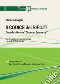 Il codice dei rifiuti. Dopo le riforme Circular Economy libro di Maglia Stefano