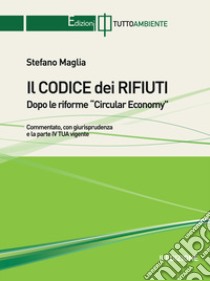 Il codice dei rifiuti. Dopo le riforme Circular Economy libro di Maglia Stefano