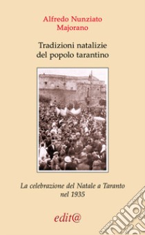 Tradizioni natalizie del popolo tarantino. La celebrazione del Natale a Taranto nel 1935 (contributo agli studi folkloristici) libro di Majorano Nunziato Alfredo; Sellitti D. (cur.)