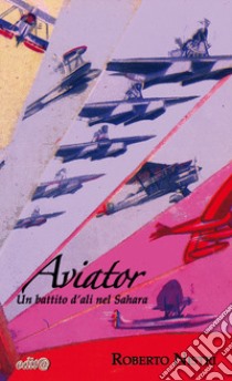 Aviator. Un battito d'ali nel Sahara libro di Nistri Roberto