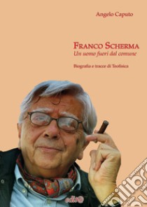 Franco Scherma. Un uomo fuori dal comune. Biografia e tracce di teofisica libro di Caputo Angelo