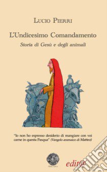 L'undicesimo comandamento. Storia di Gesù e degli animali libro di Pierri Lucio