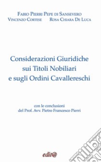 Considerazioni giuridiche sui titoli nobiliari e sugli ordini cavallereschi. Ediz. critica libro di Pierri Pepe Fabio; Cortese Vincenzo; De Luca Rosa Chiara