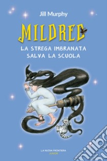 Mildred, la strega imbranata salva la scuola libro di Murphy Jill