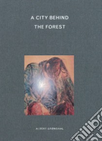 A city behind the forest. Ediz. illustrata libro di Grondahl Albert