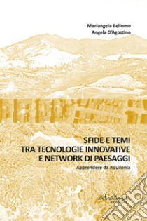 Sfide e temi tra tecnologie innovative e network di paesaggi. Apprendere da Aquilonia libro di Bellomo Mariangela; D'Agostino Angela