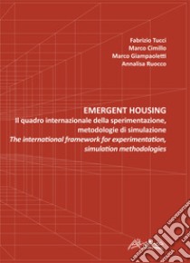 Emergent housing. Il quadro internazionale della sperimentazione, metodologie di simulazione-The international framework of experimentation, simulation methodologies libro di Tucci Fabrizio; Cimillo Marco; Giampaoletti Marco