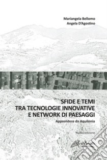 Sfide e temi tra tecnologie innovative e network di paesaggi. Apprendere da Aquilonia. Nuova ediz. libro di Bellomo Mariangela; D'Agostino Angela