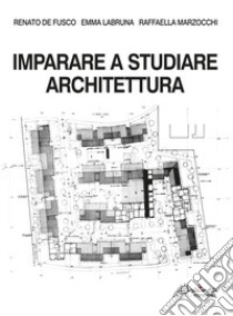 Imparare a studiare architettura libro di De Fusco Renato; Labruna Emma; Marzocchi Raffaella
