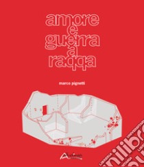 Amore e guerra a Raqqa-Love and war in Raqqa. Ediz. bilingue libro di Pignetti Marco