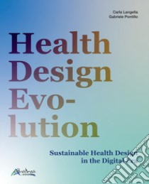Health design evolution. Sustainable health design in the digital era libro di Langella Carla; Pontillo Gabriele