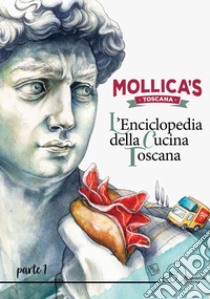 Mollica's Toscana. L'enciclopedia della cucina toscana. Vol. 1 libro di Mollica's