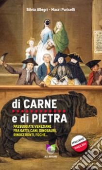 Di carne e di pietra. Passeggiate veneziane fra gatti, cani, dinosauri, rinoceronti, foche... libro di Allegri Silvia; Puricelli Macri