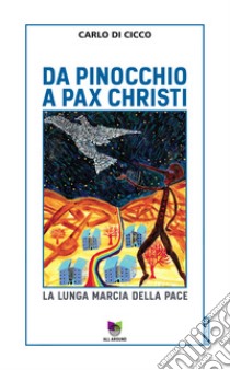 Da Pinocchio a Pax Christi. La lunga marcia della pace libro di Di Cicco Carlo