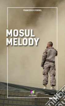 Mosul melody libro di D'Orsel Francesco