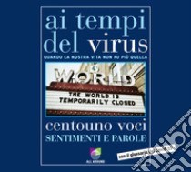 Ai tempi del virus. Quando la nostra vita non fu più quella. Centouno voci. Sentimenti e parole. Con audiolibro 