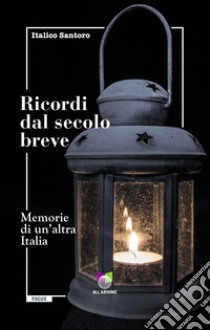 Ricordi dal secolo breve. Memorie di un'altra Italia libro di Santoro Italico