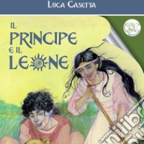 Il principe e il leone. Con audiolibro  di Casetta Luca