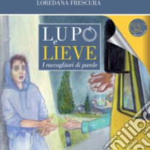 Lupo e lieve. I raccoglitori di parole. Con audiolibro  di Frescura Loredana