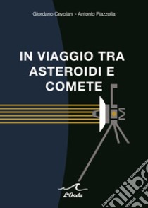 In viaggio tra asteroidi e comete libro di Cevolani Giordano; Piazzolla Antonio