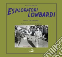 Esploratori lombardi. Africa e Sudamerica libro di Pellegatta Alessandro