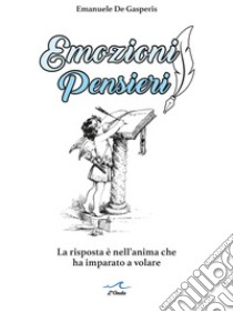 Emozioni pensieri. La risposta è nell'anima che ha imparato a volare libro di De Gasperis Emanuele