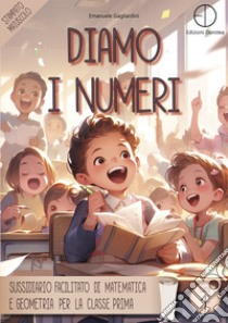 Diamo i numeri. Sussidiario facilitato di matematica e geometria per la classe prima libro di Gagliardini Emanuele