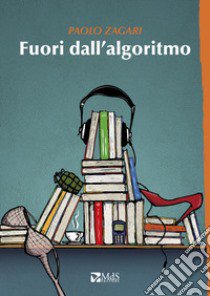 Fuori dall'algoritmo libro di Zagari Paolo