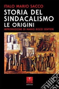 Storia del sindacalismo. Le origini libro di Sacco Italo Mario