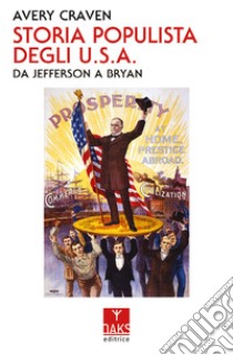 Storia populista degli U.S.A.. Da Jefferson a Bryan libro di Craven Avery