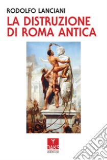 La distruzione di Roma antica libro di Lanciani Rodolfo