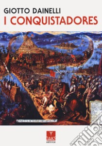 I conquistadores libro di Dainelli Giotto