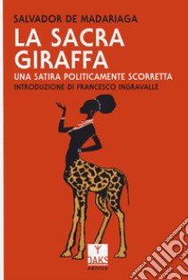 La sacra giraffa. Una satira politicamente scorretta libro di Madariaga Salvador de