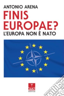 Finis Europae? L'Europa non è NATO libro di Arena Antonio