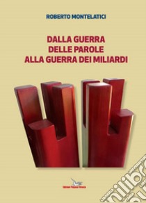 Dalla guerra delle parole alla guerra dei miliardi libro di Montelatici Roberto