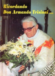 Ricordando don Armando Trisinni... libro di De Angelis S. (cur.)