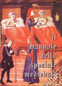 Il manuale dello speziale medievale libro di De Angelis Sante