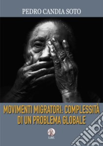 Movimenti migratori: complessità di un problema globale libro di Candia Soto Pedro