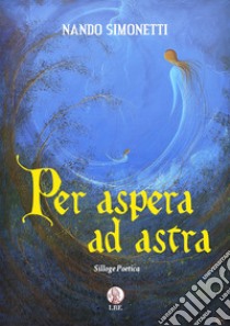 Per aspera ad Astra libro di Simonetti Nando