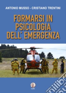 Formarsi in psicologia dell'emergenza libro di Musso Antonio; Trentini Cristiano