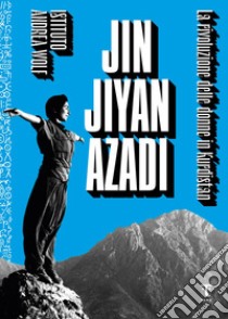 Jin Jiyan Azadi. La rivoluzione delle donne in Kurdistan libro di Istituto Andrea Wolf (cur.)