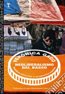 Neoliberalismo dal basso. Economie barocche e pragmatica popolare libro di Gago Verónica