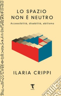 Lo spazio non è neutro. Accessibilità, disabilità, abilismo libro di Crippi Ilaria