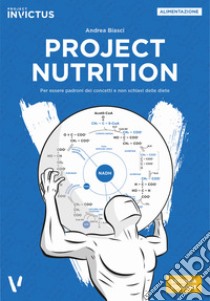 Project nutrition. Per essere padroni dei concetti e non schiavi delle diete libro di Biasci Andrea