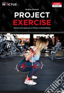 Project exercise. Biomeccanica applicata al fitness e al bodybuilding. Vol. 2 libro di Roncari Andrea; Evangelista Paolo; Biasci Andrea