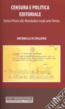 Censura e politica editoriale. Enrico Piceni alla Mondadori negli anni Trenta libro di Di Spalatro Antonella