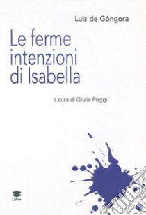 Le ferme intenzioni di Isabella libro di Góngora Luís de; Poggi G. (cur.)