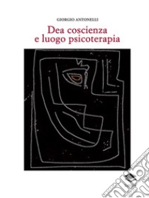 Dea coscienza e luogo psicoterapia libro di Antonelli Giorgio